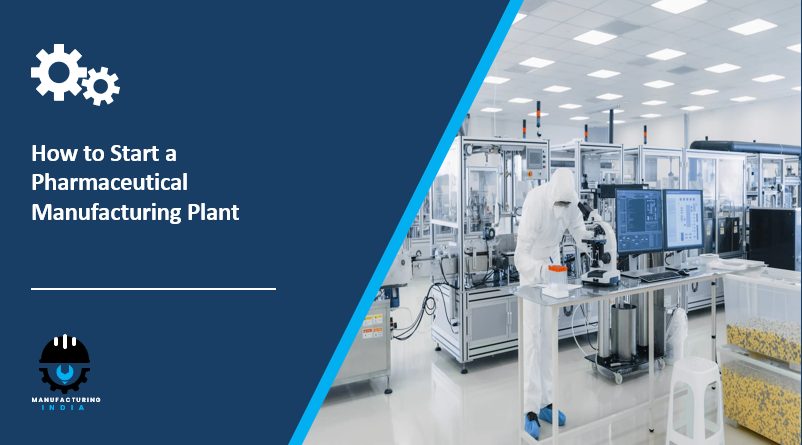 How to Start a Pharmaceutical Manufacturing Plant: Step-by-Step Setup Guide