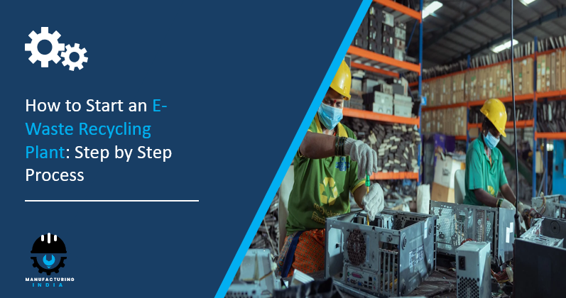 How to Start an E-Waste Recycling Plant: Step by Step Process