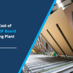 What is the Cost of Starting a MDF Board Manufacturing Plant: Step-by-Step Process