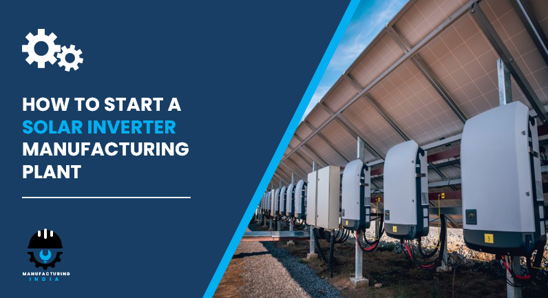 How to Start a Solar Inverter Manufacturing Plant: Complete Step-by-Step Guide
