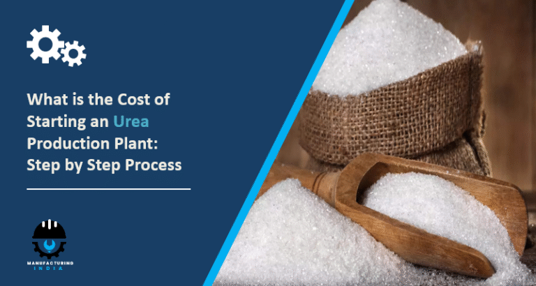 What is the Cost of Starting an Urea Production Plant: Step by Step Process