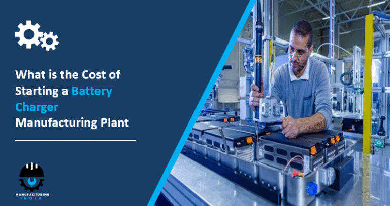 What is the Cost of Starting a Battery Charger Manufacturing Plant: Step-by-Step Process