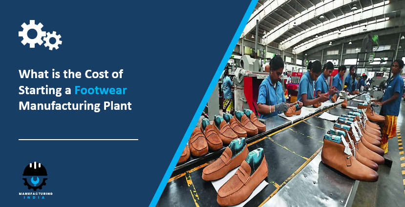 What is the Cost of Starting a Footwear Manufacturing Plant: Step-by-Step Process