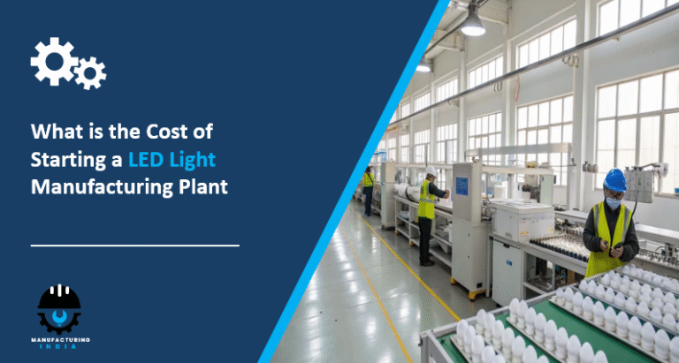 What is the Cost of Starting a LED Light Manufacturing Plant: Step-by-Step Process
