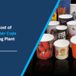 What is the Cost of Starting a Paper Cups Manufacturing Plant