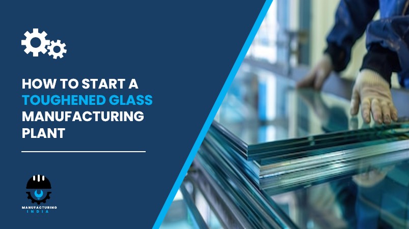 Toughened Glass Manufacturing Plant in India
