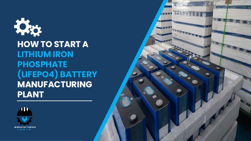 Lithium Iron Phosphate (Lifepo4) Battery Manufacturing Plant Cost