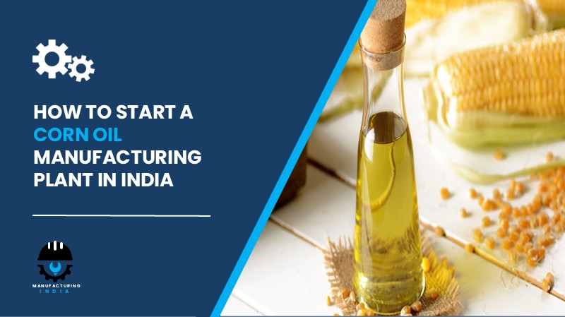 Corn Oil Manufacturing Plant in India