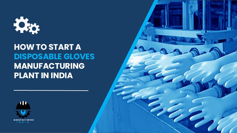 Disposable Gloves Manufacturing Plant Setup in India