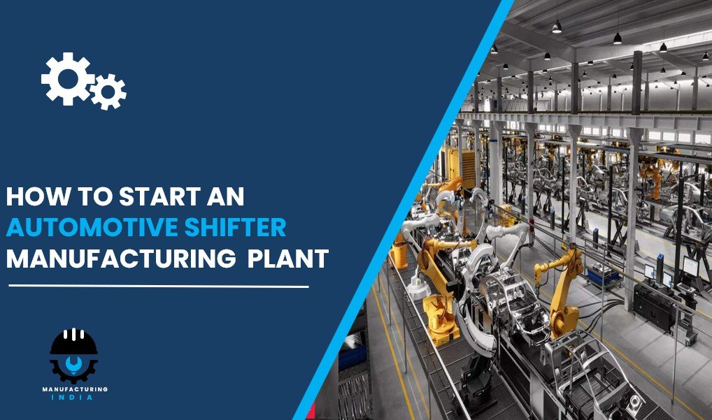 automotive shifter manufacturing plant cost in india